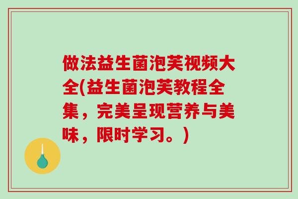 做法益生菌泡芙视频大全(益生菌泡芙教程全集，完美呈现营养与美味，限时学习。)