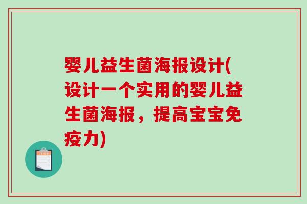 婴儿益生菌海报设计(设计一个实用的婴儿益生菌海报，提高宝宝免疫力)