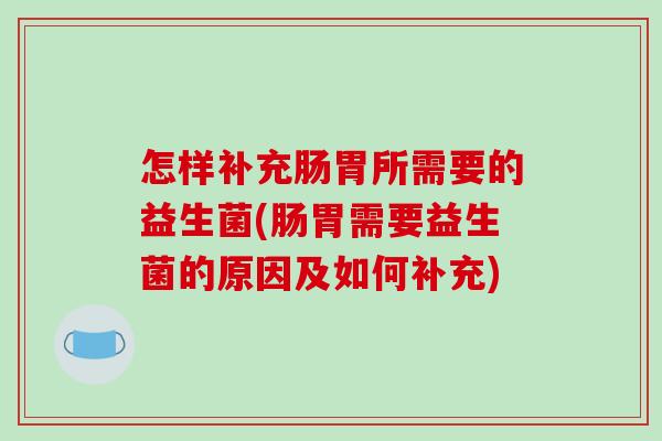 怎样补充肠胃所需要的益生菌(肠胃需要益生菌的原因及如何补充)