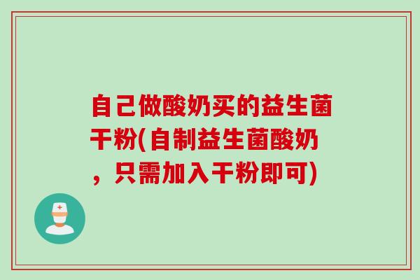 自己做酸奶买的益生菌干粉(自制益生菌酸奶，只需加入干粉即可)