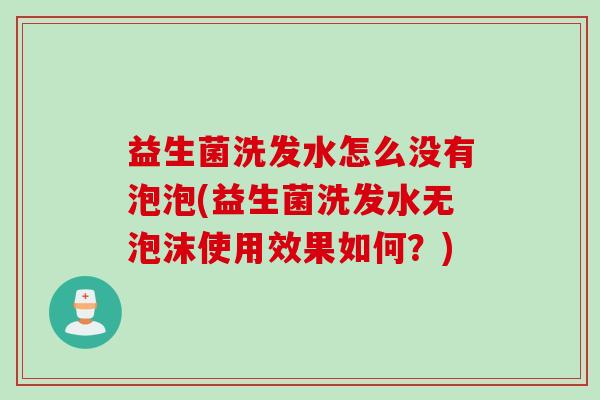 益生菌洗发水怎么没有泡泡(益生菌洗发水无泡沫使用效果如何？)