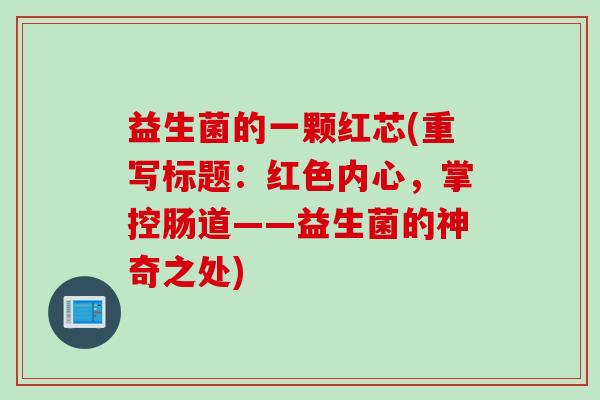 益生菌的一颗红芯(重写标题：红色内心，掌控肠道——益生菌的神奇之处)