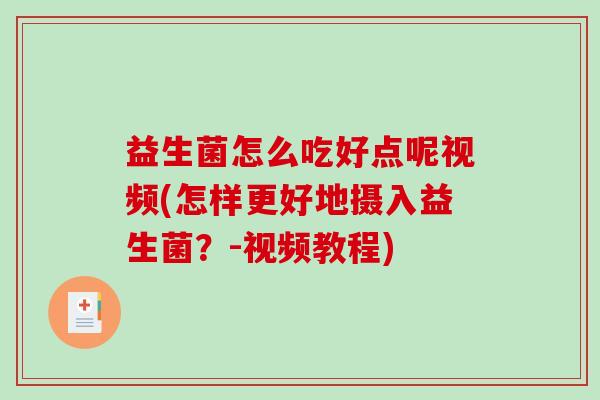 益生菌怎么吃好点呢视频(怎样更好地摄入益生菌？-视频教程)