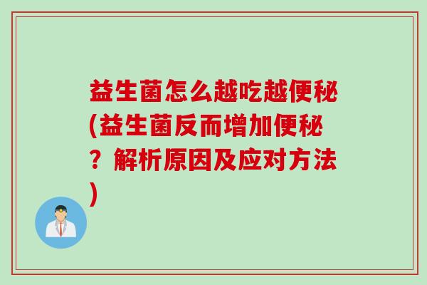 益生菌怎么越吃越便秘(益生菌反而增加便秘？解析原因及应对方法)