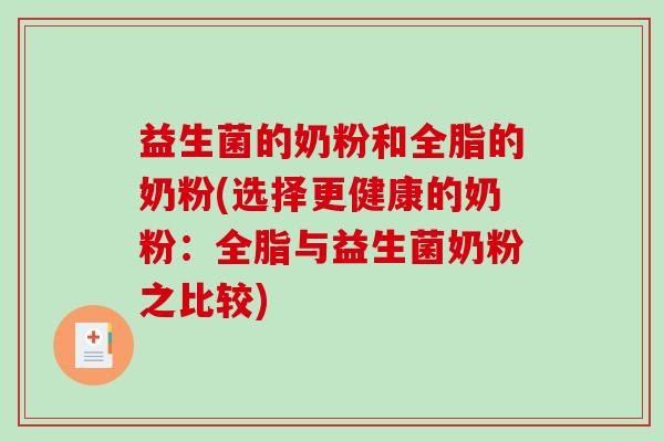 益生菌的奶粉和全脂的奶粉(选择更健康的奶粉:全脂与益生菌奶粉之比较) 益生菌的奶粉和全脂的奶粉(选择更健康的奶粉:全脂与益生菌奶粉之比较)