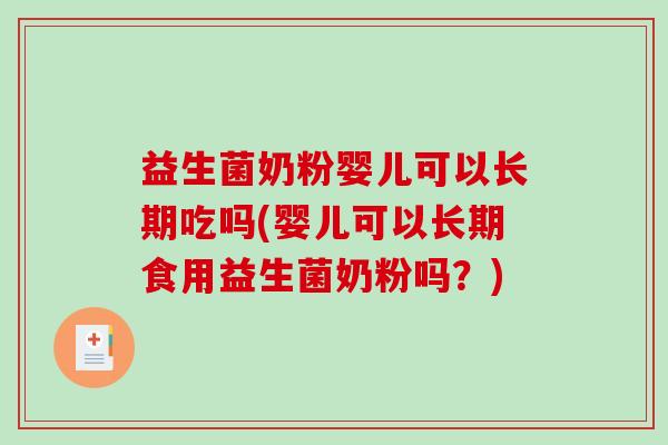 益生菌奶粉婴儿可以长期吃吗(婴儿可以长期食用益生菌奶粉吗？)