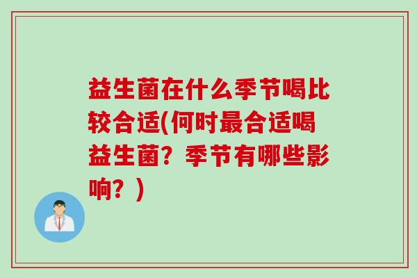 益生菌在什么季节喝比较合适(何时最合适喝益生菌？季节有哪些影响？)