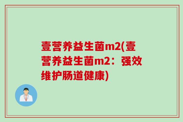 壹营养益生菌m2(壹营养益生菌m2：强效维护肠道健康)
