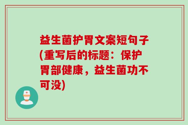 益生菌护胃文案短句子(重写后的标题：保护胃部健康，益生菌功不可没)
