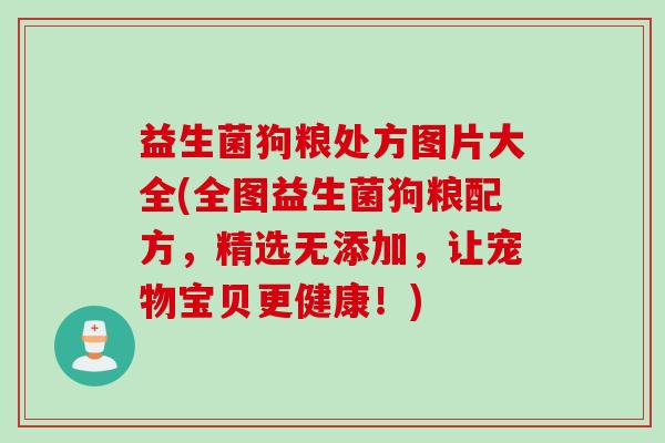 益生菌狗粮处方图片大全(全图益生菌狗粮配方，精选无添加，让宠物宝贝更健康！)