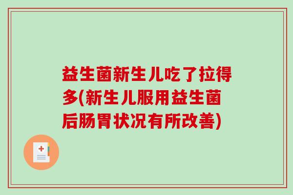益生菌新生儿吃了拉得多(新生儿服用益生菌后肠胃状况有所改善)