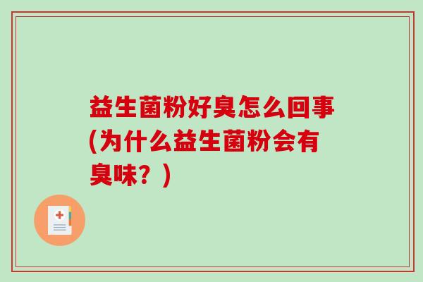益生菌粉好臭怎么回事(为什么益生菌粉会有臭味？)