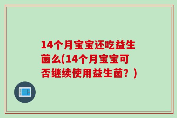 14个月宝宝还吃益生菌么(14个月宝宝可否继续使用益生菌？)
