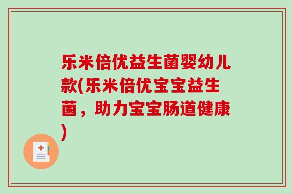 乐米倍优益生菌婴幼儿款(乐米倍优宝宝益生菌,助力宝宝肠道健康) 乐米倍优益生菌婴幼儿款(乐米倍优宝宝益生菌,助力宝宝肠道健康)