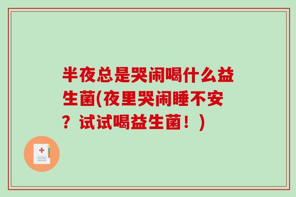 半夜总是哭闹喝什么益生菌(夜里哭闹睡不安？试试喝益生菌！)