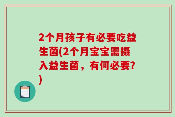 2个月孩子有必要吃益生菌(2个月宝宝需摄入益生菌，有何必要？)