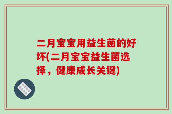 二月宝宝用益生菌的好坏(二月宝宝益生菌选择，健康成长关键)