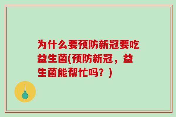 为什么要预防新冠要吃益生菌(预防新冠，益生菌能帮忙吗？)