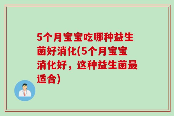 5个月宝宝吃哪种益生菌好消化(5个月宝宝消化好，这种益生菌最适合)
