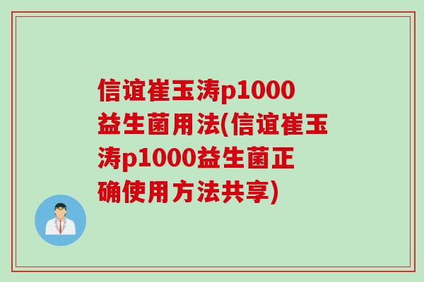信谊崔玉涛p1000益生菌用法(信谊崔玉涛p1000益生菌正确使用方法共享)