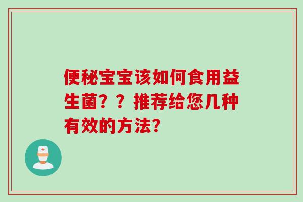 便秘宝宝该如何食用益生菌？？推荐给您几种有效的方法？