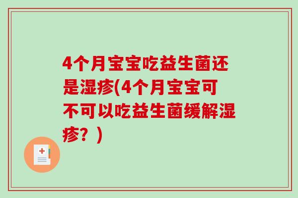 4个月宝宝吃益生菌还是湿疹(4个月宝宝可不可以吃益生菌缓解湿疹？)
