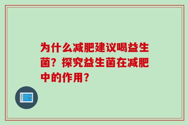 为什么减肥建议喝益生菌？探究益生菌在减肥中的作用？
