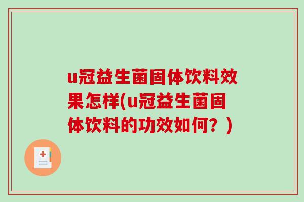 u冠益生菌固体饮料效果怎样(u冠益生菌固体饮料的功效如何？)
