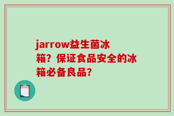 jarrow益生菌冰箱？保证食品安全的冰箱必备良品？