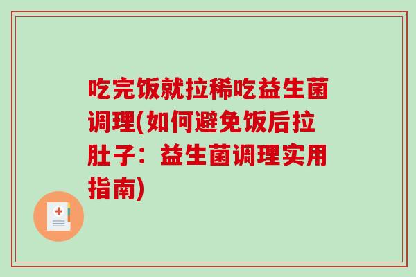 吃完饭就拉稀吃益生菌调理(如何避免饭后拉肚子：益生菌调理实用指南)