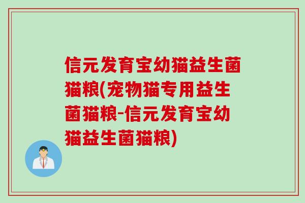 信元发育宝幼猫益生菌猫粮(宠物猫专用益生菌猫粮-信元发育宝幼猫益生菌猫粮)