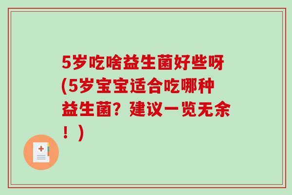 5岁吃啥益生菌好些呀(5岁宝宝适合吃哪种益生菌？建议一览无余！)