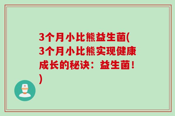 3个月小比熊益生菌(3个月小比熊实现健康成长的秘诀：益生菌！)