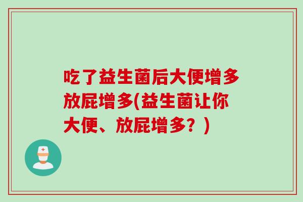 吃了益生菌后大便增多放屁增多(益生菌让你大便、放屁增多？)