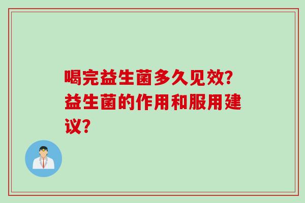喝完益生菌多久见效？益生菌的作用和服用建议？
