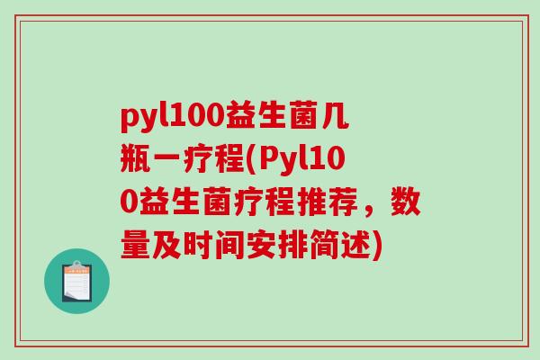 pyl100益生菌几瓶一疗程(Pyl100益生菌疗程推荐，数量及时间安排简述)