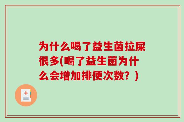 为什么喝了益生菌拉屎很多(喝了益生菌为什么会增加排便次数？)