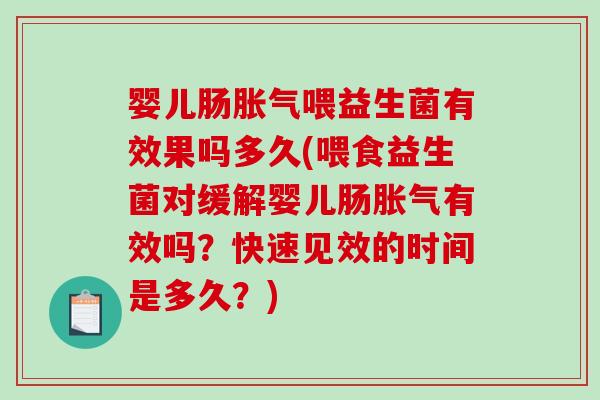 婴儿肠胀气喂益生菌有效果吗多久(喂食益生菌对缓解婴儿肠胀气有效吗？快速见效的时间是多久？)