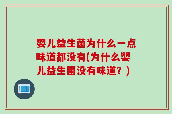 婴儿益生菌为什么一点味道都没有(为什么婴儿益生菌没有味道？)