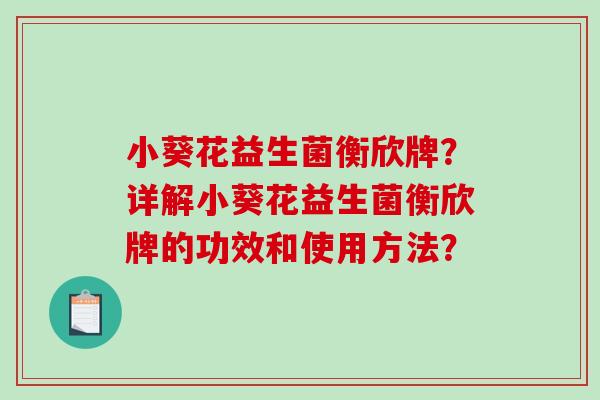 小葵花益生菌衡欣牌？详解小葵花益生菌衡欣牌的功效和使用方法？