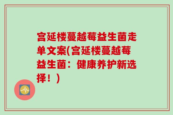 宫延楼蔓越莓益生菌走单文案(宫延楼蔓越莓益生菌：健康养护新选择！)