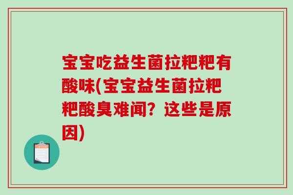 宝宝吃益生菌拉粑粑有酸味(宝宝益生菌拉粑粑酸臭难闻？这些是原因)