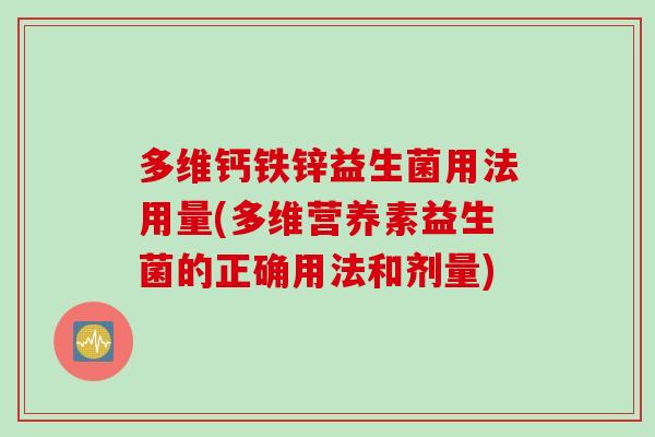 多维钙铁锌益生菌用法用量(多维营养素益生菌的正确用法和剂量)