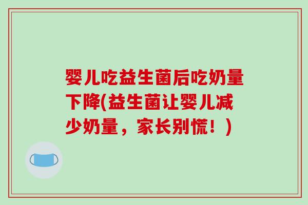 婴儿吃益生菌后吃奶量下降(益生菌让婴儿减少奶量，家长别慌！)
