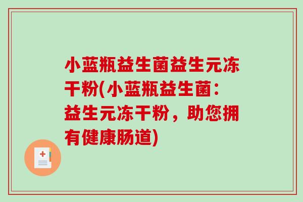 小蓝瓶益生菌益生元冻干粉(小蓝瓶益生菌：益生元冻干粉，助您拥有健康肠道)