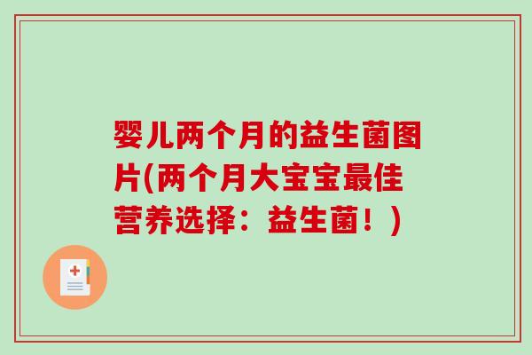 婴儿两个月的益生菌图片(两个月大宝宝最佳营养选择：益生菌！)