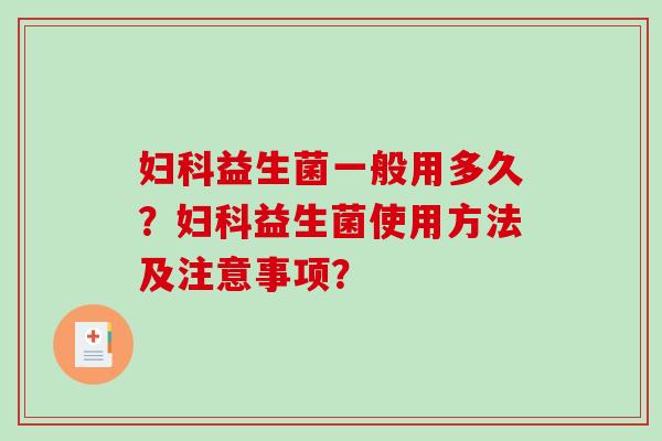 妇科益生菌一般用多久？妇科益生菌使用方法及注意事项？