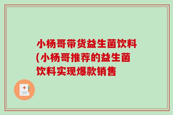 小杨哥带货益生菌饮料(小杨哥推荐的益生菌饮料实现爆款销售