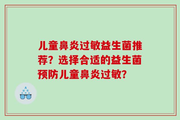儿童鼻炎过敏益生菌推荐？选择合适的益生菌预防儿童鼻炎过敏？
