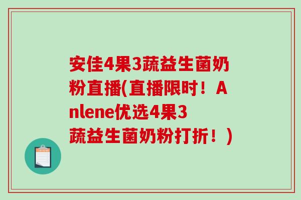 安佳4果3蔬益生菌奶粉直播(直播限时！Anlene优选4果3蔬益生菌奶粉打折！)